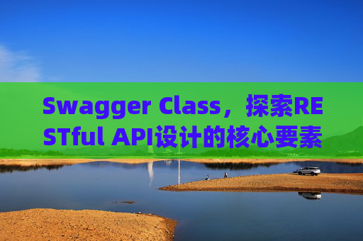 Swagger Class，探索RESTful API设计的核心要素